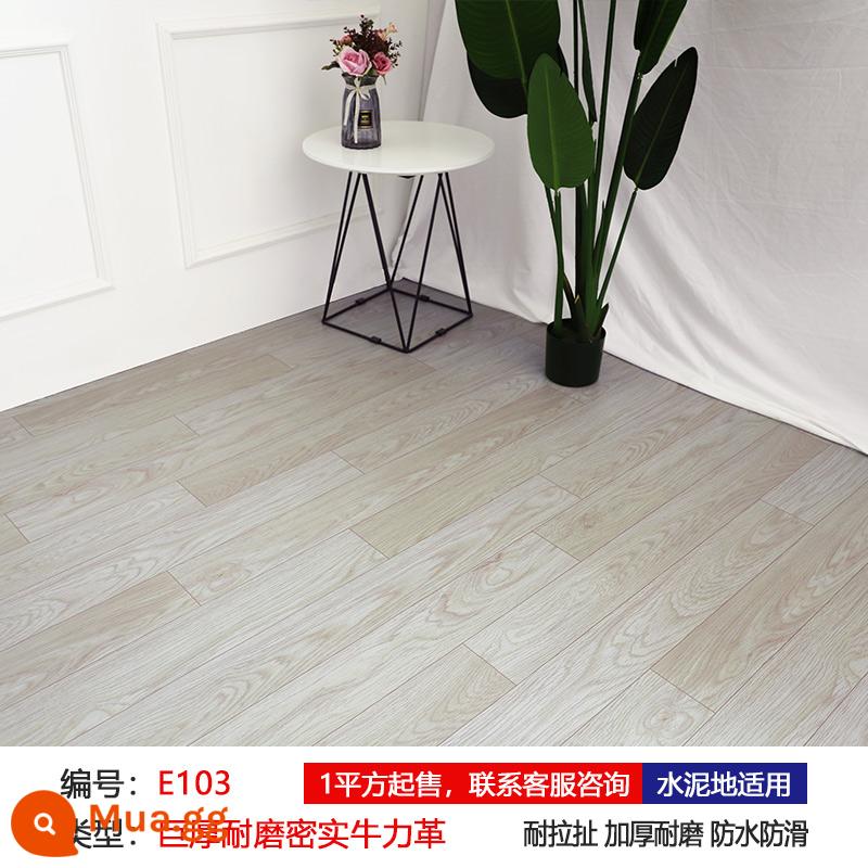 Sàn da PVC chống thấm nước chống trượt dán sàn dày chống mài mòn sàn xi măng lát trực tiếp tự dính dán sàn nhà đặc biệt - Da bò dày dặn chống mài mòn E103-[10 vuông]