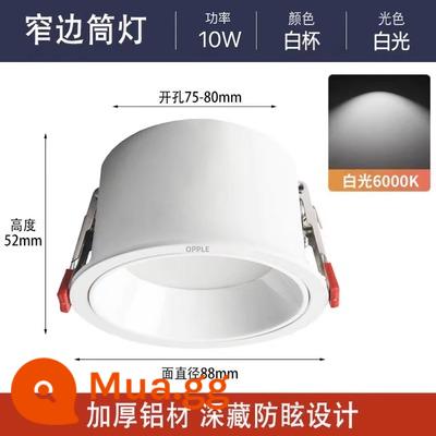 Đèn downlight Op LED chống chói khung hẹp nhà treo trần không có đèn chính Đèn trần nhúng toàn nhôm khoan 7.5 - Cốc trắng 10W [ánh sáng trắng] khoan 75-80 nhiệt độ màu 6000K