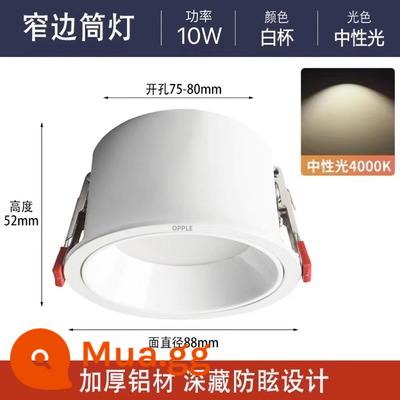 Đèn downlight Op LED chống chói khung hẹp nhà treo trần không có đèn chính Đèn trần nhúng toàn nhôm khoan 7.5 - Cốc trắng 10W [ánh sáng trung tính] khoan 75-80 nhiệt độ màu 4000K