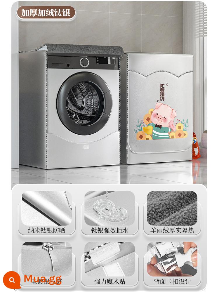 Vỏ máy giặt trống chống nắng chống nước Mũ bảo hiểm Little Swan Panasonic che bụi hoàn toàn tự động đa năng - [Bạc Titan dày và nhung] Bận rộn kiếm tiền